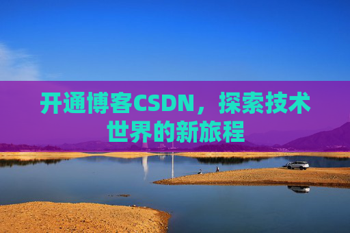 开通博客CSDN，探索技术世界的新旅程